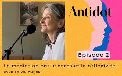 🎙️Podcast Antidot – épisode #2 : La médiation par le corps et la réflexivité avec Sylvie Adijes, médiatrice, formatrice et associée d’Interstices Médiation.