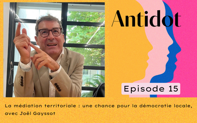 🎙️Podcast Antidot – épisode #15 : La médiation territoriale : une chance pour la démocratie locale, avec Joël Gayssot